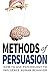Methods of Persuasion: How to Use Psychology to Influence Human Behavior