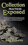 Collection Practices Exposed: Identifying Unlawful Collection Practices and Learning How To Capitalize On The Violations of Collectors and Collection Agencies.