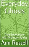 Everyday Ghosts: True Encounters with Ordinary Spirits