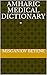 Amharic Medical Dictionary -አማርኛ የህክምና መዝገበ ቃላት: ህክምናን በአማርኛ ይማሩ (First Edition)