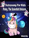 Astronomy For Kids : Unicorn Day : Pinky , The Scientist Unicorn (Bedtime stories for kids Book 3)