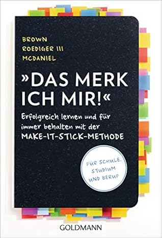 Das merk ich mir!: Erfolgreich lernen und für immer behalten mit der Make-it-stick-Methode - Für Schule, Studium und Beruf