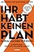 Ihr habt keinen Plan, darum machen wir einen!: 10 Bedingungen für die Rettung unserer Zukunft - Mit einem Vorwort von Harald Lesch (German Edition)