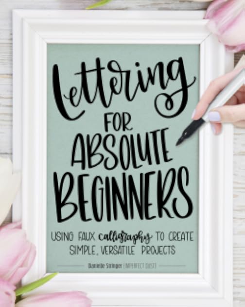 Lettering for Absolute Beginners Workbook: Complete Faux Calligraphy How-to Guide with Simple Projects (Fox Chapel Publishing) Learn How to Create Gorgeous Alphabets with Any Pen on Any Surface