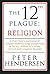 The 12Th Plague: Religion: A Short History and Exposé of Religion’S Millennia-Long Strangle Hold on Society, with All Its Schemes, Controls and Corruption Revealed