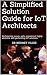 A Simplified Solution Guide for IoT Architects: Architecting secure, agile, economical, highly available, well-performing IoT solutions