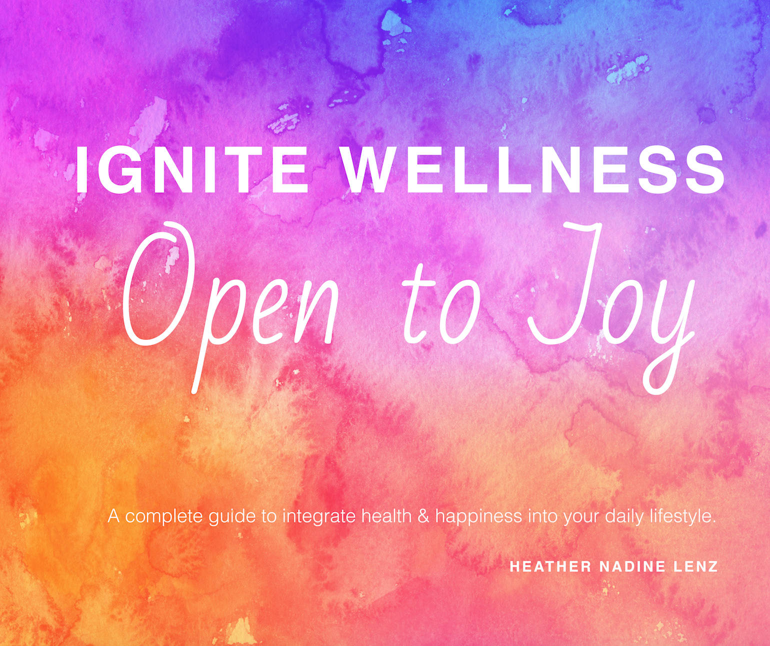 Ignite Wellness, Open to Joy: A guide to integrate more health & happiness into your daily lifestyle.