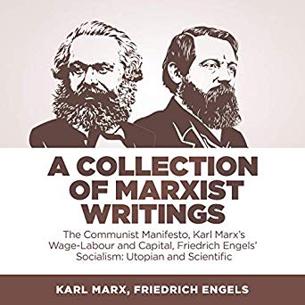 A Collection of Marxist Writings: The Communist Manifesto, Karl Marx’s Wage-Labour and Capital, Friedrich Engels’ Socialism: Utopian and Scientific (Audiobook)
