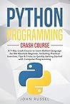 Python Programming: A 7-Day Crash Course to Learn Python Language for the Absolute Beginner, Including Practical Exercises, Tips & Tricks to Quickly Getting Started with Computer Programming