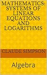 Mathematics: Systems of Linear Equations and Logarithms: Algebra