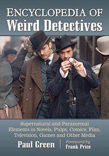 Encyclopedia of Weird Detectives: Supernatural and Paranormal Elements in Novels, Pulps, Comics, Film, Television, Games and Other Media (Kindle Edition)