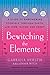 Bewitching the Elements: A Guide to Empowering Yourself Through Earth, Air, Fire, Water, and Spirit