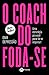 O coach do foda-se: Uma estratégia pra você parar de se importar!