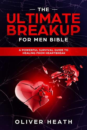 The Ultimate Breakup For Men Bible: A Powerful Survival Guide To Healing From Heartbreak (Kindle Edition)