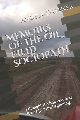 MEMOIRS OF THE OIL FIELD SOCIOPATH: I THOUGHT THE HELL WAS OVER, I COULDN’T HAVE BEEN MORE WRONG. IT WAD JUST BEGINNING