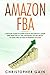 Amazon FBA: A Detailed Guide to Earn Passive Income in a Short Time, with Step by Step Strategies. Secret Tricks to Rank First to Reach Business Success (Build a $10,000/Month E-Commerce Business)