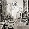 Houston Through the Years: 115 Years of Telling the Story of the Bayou City Houston Through the Years: 115 Years of Telling the Story of the Bayou City