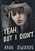Yeah, but I Didn't by Ann Swann