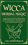 Wicca Herbal Magic: A magic book guide for Wiccans, Witches, Pagans and Witchcraft practitioners and beginners. Learn the power of herbs, plants, essential ... and how to practice simple herbal spell Wicca Herbal Magic: A magic book guide for Wiccans, Witches, Pagans and Witchcraft practitioners and beginners. Learn the power of herbs, plants, essential ... and how to practice simple herbal spell