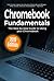 Chromebook Fundamentals: The Step-by-step Guide to Using Chromebook (Computer Fundamentals 5)