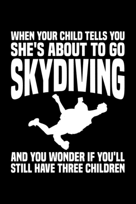 When Your Child Tells You She's About To Go Skydiving And You'll Wonder If You Still Have Three Children: Lined A5 Notebook for Parachuters