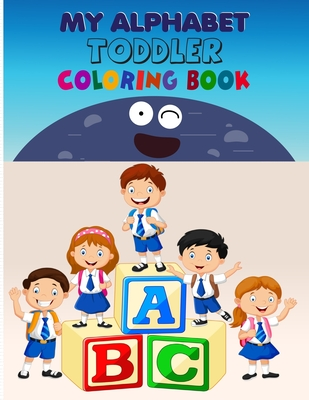 My Alphabet Toddler Coloring Book: Alphabet Coloring Book, Fun Coloring Books for Toddlers & Kids. Pre-Writing, Pre-Reading And Drawing, Total-180 Pages, Size 8.5 x 11.
