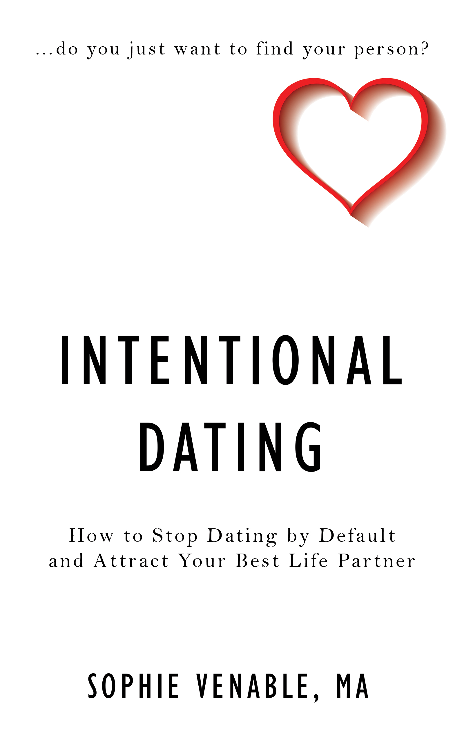 Intentional Dating: How to Stop Dating by Default and Attract Your Best Life Partner (ebook)