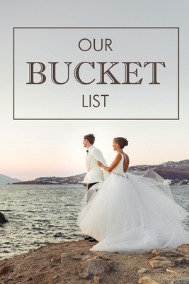 Our Bucket List: A Creative and Inspirational Journal for Ideas Adventures Couples Bucket List 100 Challenge Things Together Turn Dreams Into With This For Goal Setting Notebook Record Your Goals Planner Organizer Aspirations Logbook For Two Sea