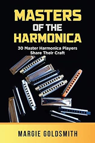 Masters of the Harmonica: 30 Master Harmonica Players Share Their Craft