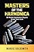 Masters of the Harmonica: 30 Master Harmonica Players Share Their Craft