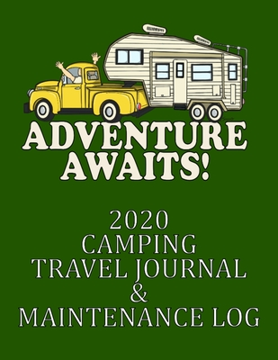 ADVENTURE AWAITS! 2020 CAMPING TRAVEL JOURNAL & MAINTENANCE LOG: A HANDY JOURNAL TO LOG ALL YOUR TRAVEL MEMORIES EVERY DAY OF THE YEAR!