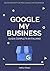 Google My Business - Guida Completa in Italiano by Arthur Rossi