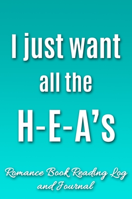 I Just Want All the H-E-A's: Romance Book Reading Log and Journal | The Perfect Notebook to Help You Keep Track of All of Your "Happily Ever After" ... Novels and Love Stories | MAKES A GREAT GIFT!