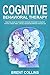 Cognitive Behavioral Therapy: Practical Guide To Permanent Freedom From Anxiety, Negative Thoughts, Anger, Panic, Low-Self Esteem and Improve Your Day Life
