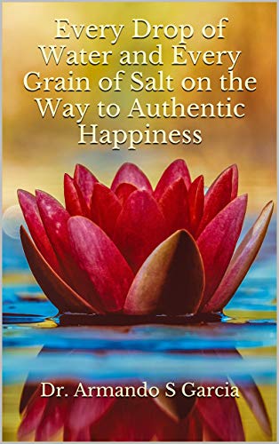 Every Drop of Water and Every Grain of Salt on the Way to Authentic Happiness (Kindle Edition)