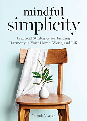 Mindful Simplicity: Practical Strategies for Finding Harmony in Your Home, Work, and Life (Kindle Edition)