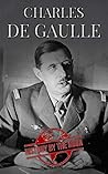Charles de Gaulle : The Life of Charles de Gaulle from beginning to end (One Hour History Books Book 13)