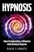 Hypnosis: How to Hypnotize, Influence And Control Anyone