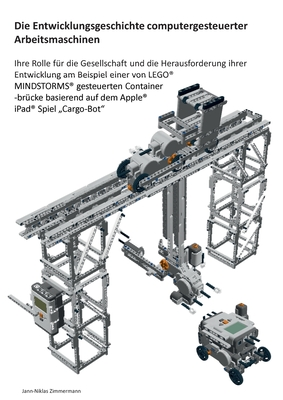 Die Entwicklungsgeschichte computergesteuerter Arbeitsmaschinen: Ihre Rolle für die Gesellschaft und die Herausforderung ihrer Entwicklung am Beispiel einer von LEGO® Mindstorms gesteuerten Containerbrücke basierend auf dem Apple iPad Spiel "Cargo-Bot"