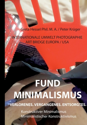 Internationale Umwelt Photographie Art Bridge Europa / USA Band 2: Fundminimalismus. Verlorenes. Vergangenes. Entsorgtes.