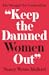 "Keep the Damned Women Out": The Struggle for Coeducation (The William G. Bowen Series)