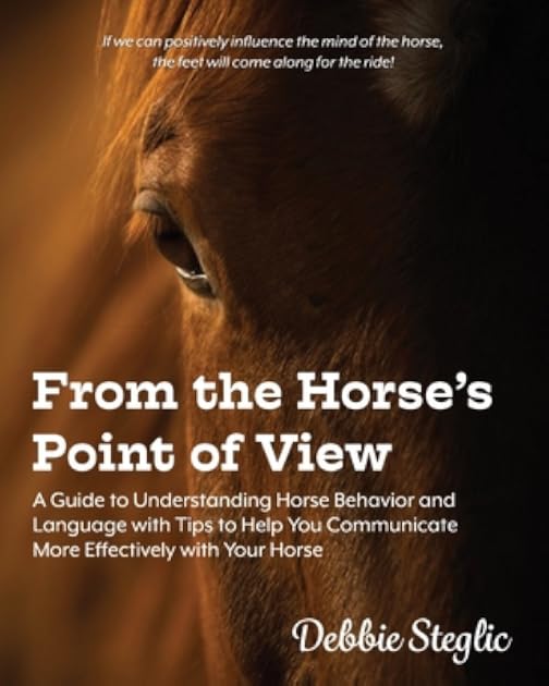 From the Horse's Point of View: A Guide to Understanding Horse Behavior and Language with Tips to Help You Communicate More Effectively with Your Horse