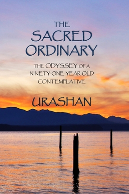 THE SACRED ORDINARY: THE ODYSSEY OF A NINETY-ONE-YEAR-OLD CONTEMPLATIVE (Paperback)