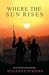Where the Sun Rises: A story of feminine courage and friendship