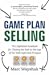Game Plan Selling: The Definitive Rulebook for Closing the Sale in the Age of the Well-Informed Prospect