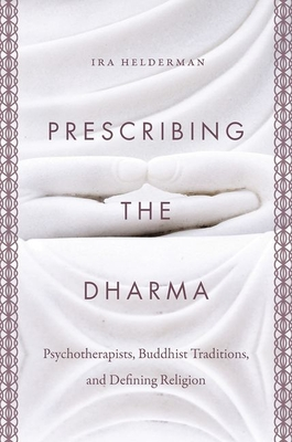 Prescribing the Dharma: Psychotherapists, Buddhist Traditions, and Defining Religion (Paperback)