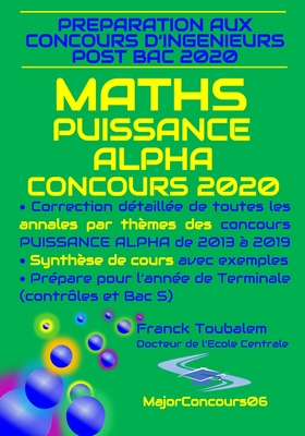 Préparation aux concours ingénieurs post bac 2020 "MATHS PUISSANCE ALPHA CONCOURS 2020" : Correction détaillée de toutes les annales par thèmes des ... prépare aussi pour le bac S (French Edition)