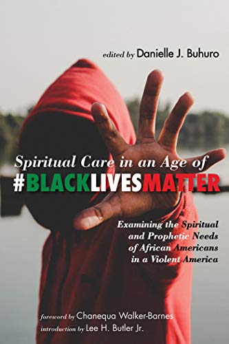 Spiritual Care in an Age of #BlackLivesMatter: Examining the Spiritual and Prophetic Needs of African Americans in a Violent America (Kindle Edition)