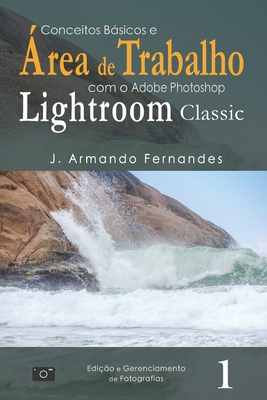 Conceitos Básicos e Área de Trabalho: com o aplicativo Adobe® Photoshop® Lightroom® Classic (Edição e Gerenciamento de Fotografias) (Portuguese Edition)