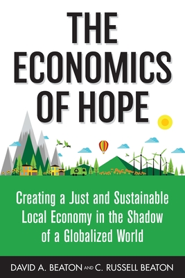 The Economics of Hope: Creating a Just and Sustainable Local Economy in the Shadow of a Globalized World